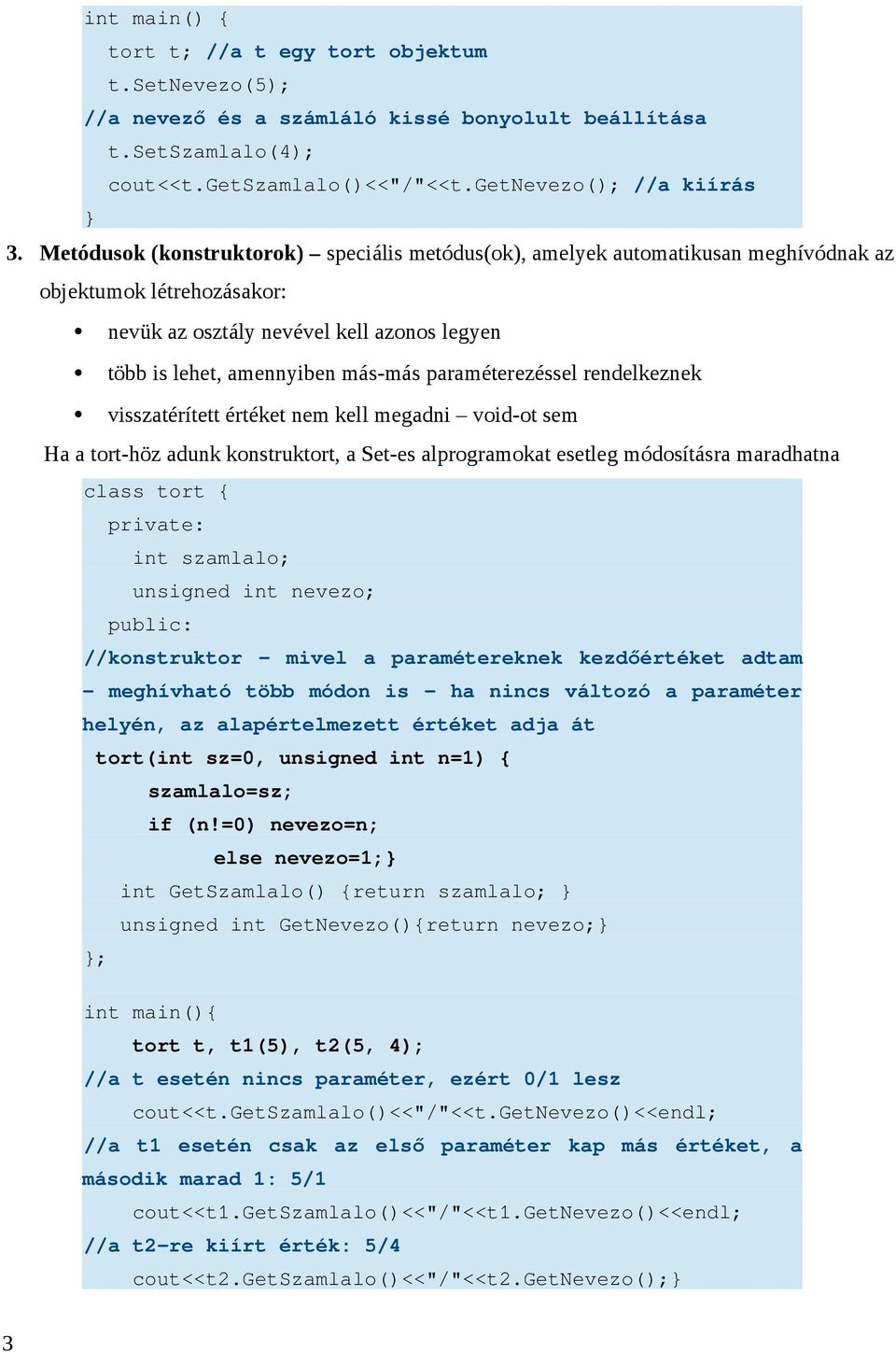 paraméterezéssel rendelkeznek visszatérített értéket nem kell megadni void-ot sem Ha a tort-höz adunk konstruktort, a Set-es alprogramokat esetleg módosításra maradhatna //konstruktor mivel a