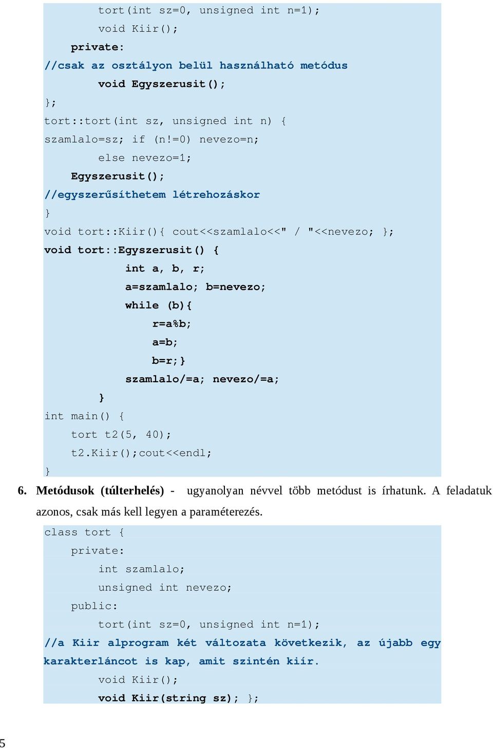 b=nevezo; while (b){ r=a%b; a=b; b=r; szamlalo/=a; nevezo/=a; tort t2(5, 40); t2.kiir();cout<<endl; 6. Metódusok (túlterhelés) - ugyanolyan névvel több metódust is írhatunk.