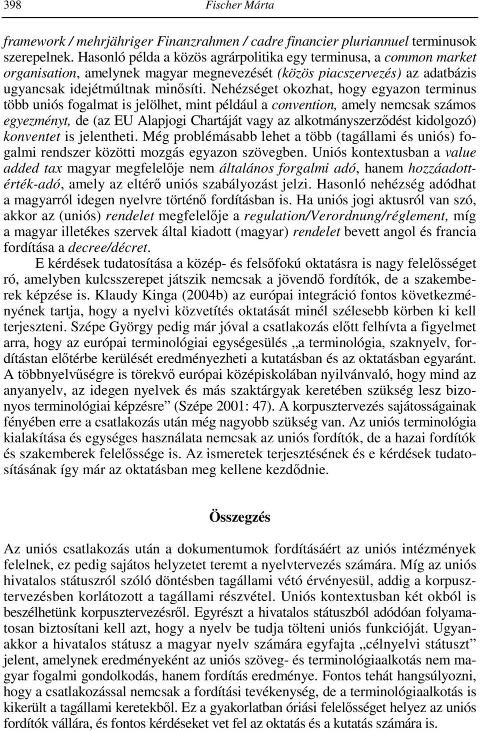 Nehézséget okozhat, hogy egyazon terminus több uniós fogalmat is jelölhet, mint például a convention, amely nemcsak számos egyezményt, de (az EU Alapjogi Chartáját vagy az alkotmányszerzıdést