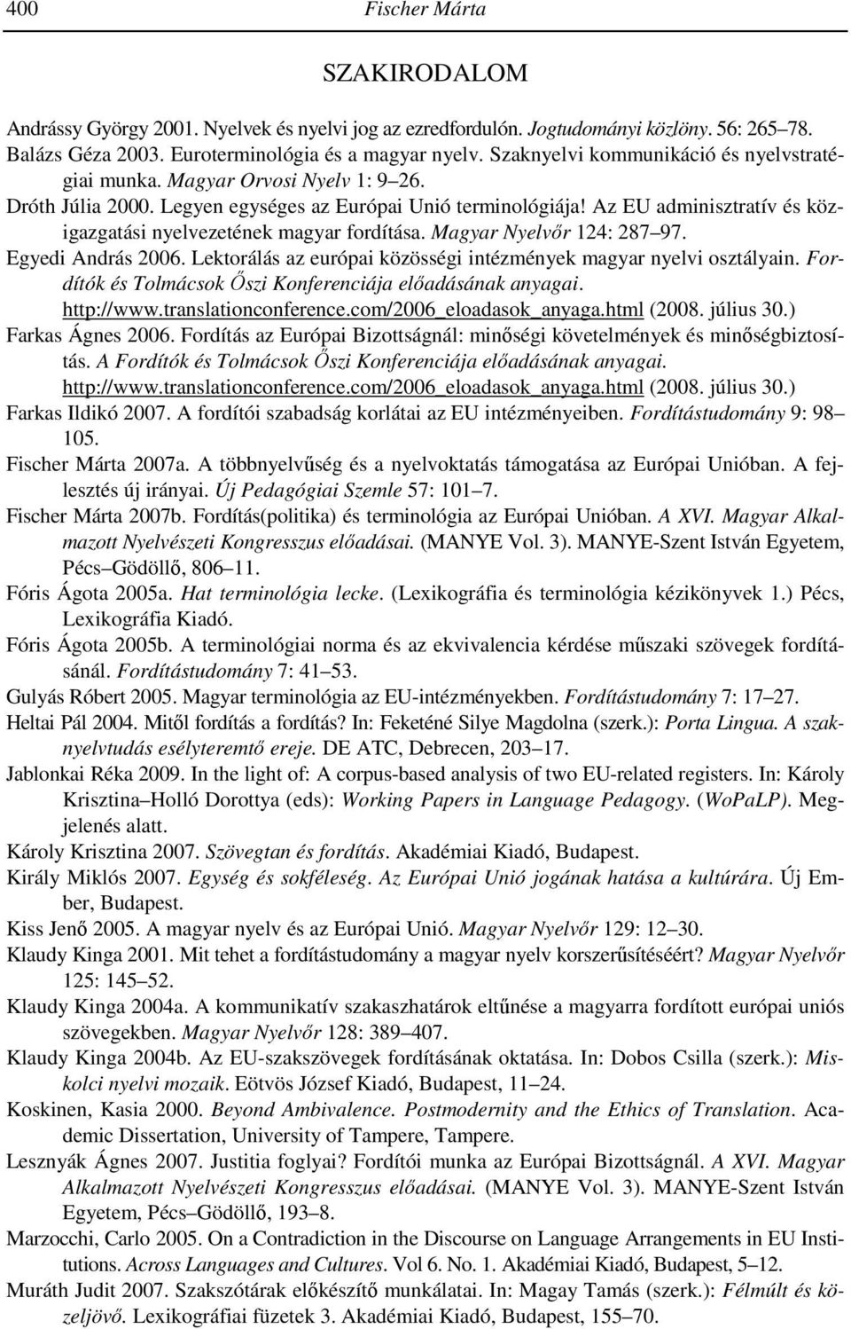 Az EU adminisztratív és közigazgatási nyelvezetének magyar fordítása. Magyar Nyelvır 124: 287 97. Egyedi András 2006. Lektorálás az európai közösségi intézmények magyar nyelvi osztályain.