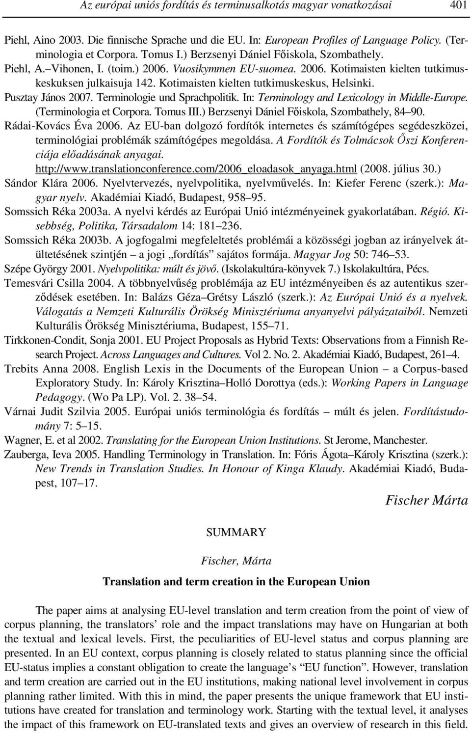 Kotimaisten kielten tutkimuskeskus, Helsinki. Pusztay János 2007. Terminologie und Sprachpolitik. In: Terminology and Lexicology in Middle-Europe. (Terminologia et Corpora. Tomus III.