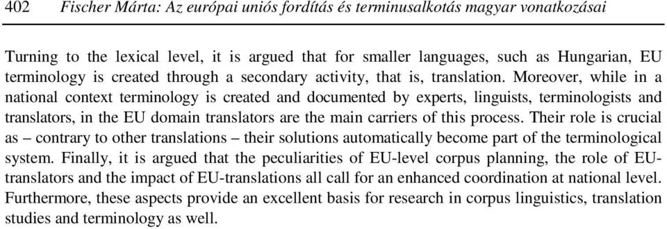 Moreover, while in a national context terminology is created and documented by experts, linguists, terminologists and translators, in the EU domain translators are the main carriers of this process.