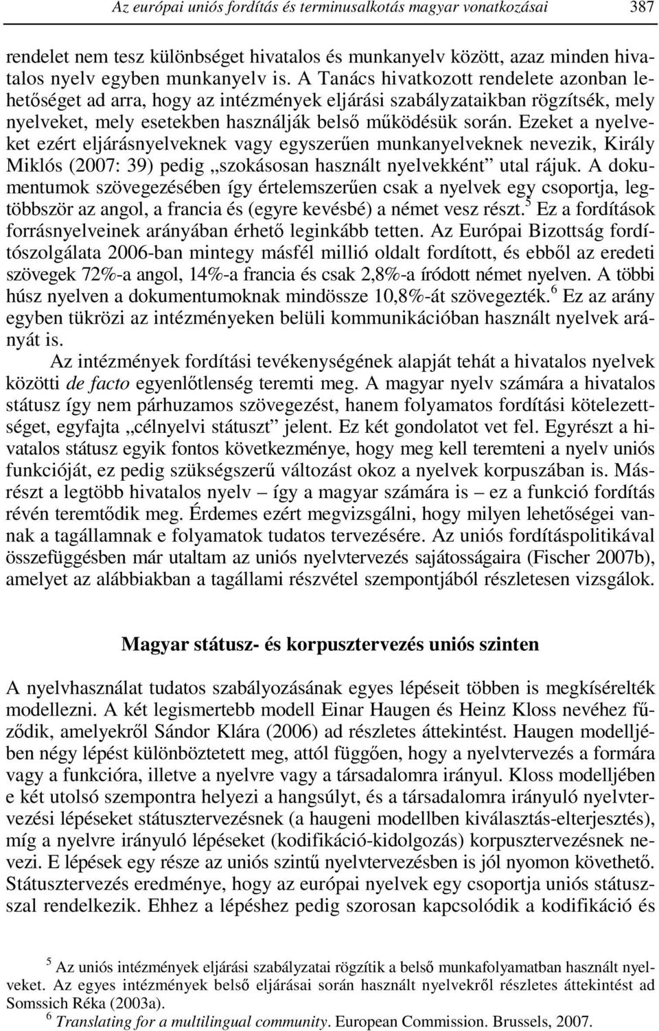 Ezeket a nyelveket ezért eljárásnyelveknek vagy egyszerően munkanyelveknek nevezik, Király Miklós (2007: 39) pedig szokásosan használt nyelvekként utal rájuk.