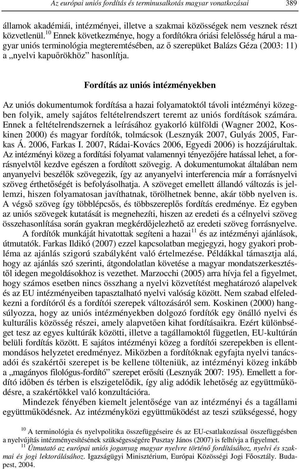 Fordítás az uniós intézményekben Az uniós dokumentumok fordítása a hazai folyamatoktól távoli intézményi közegben folyik, amely sajátos feltételrendszert teremt az uniós fordítások számára.