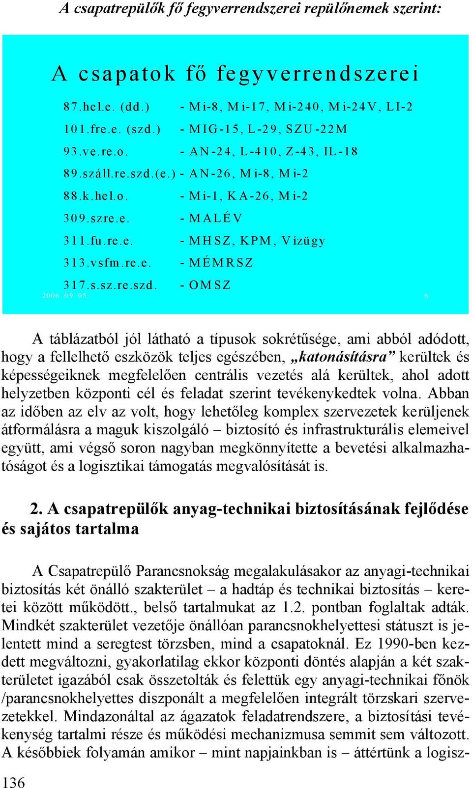 6 A táblázatból jól látható a típusok sokrétűsége, ami abból adódott, hogy a fellelhető eszközök teljes egészében, katonásításra kerültek és képességeiknek megfelelően centrális vezetés alá kerültek,