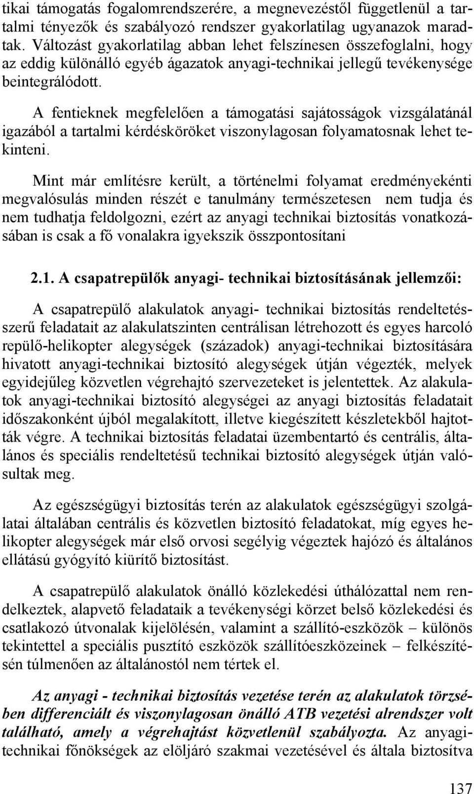 A fentieknek megfelelően a támogatási sajátosságok vizsgálatánál igazából a tartalmi kérdésköröket viszonylagosan folyamatosnak lehet tekinteni.