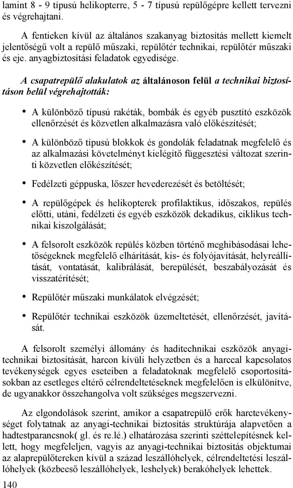 A csapatrepülő alakulatok az általánoson felül a technikai biztosításon belül végrehajtották: 140 A különböző típusú rakéták, bombák és egyéb pusztító eszközök ellenőrzését és közvetlen alkalmazásra