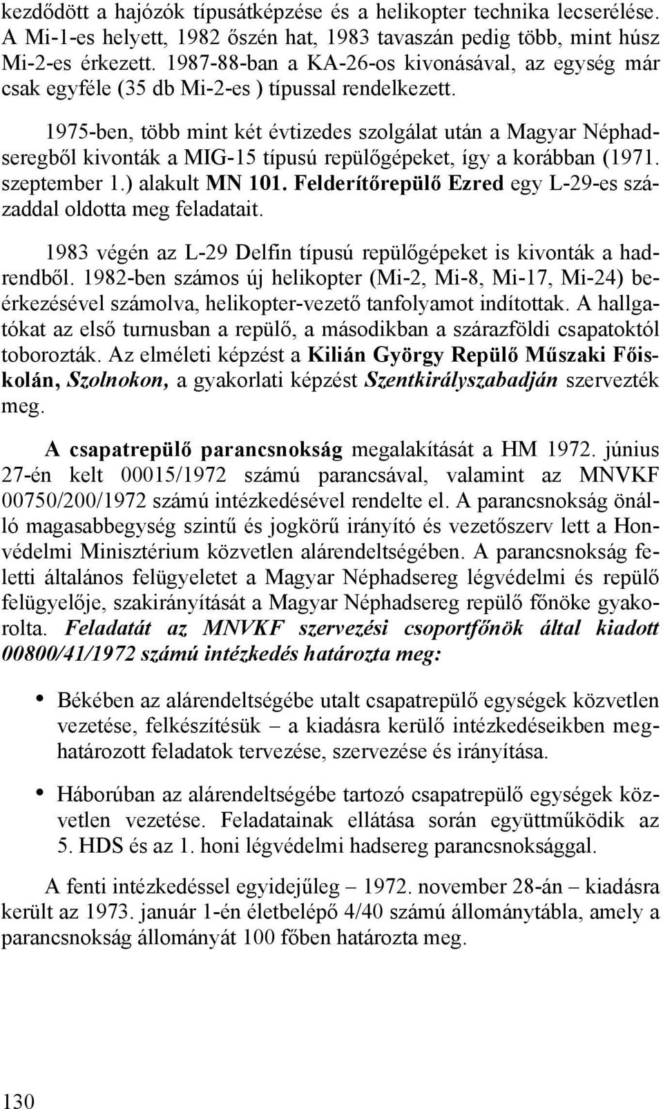 1975-ben, több mint két évtizedes szolgálat után a Magyar Néphadseregből kivonták a MIG-15 típusú repülőgépeket, így a korábban (1971. szeptember 1.) alakult MN 101.