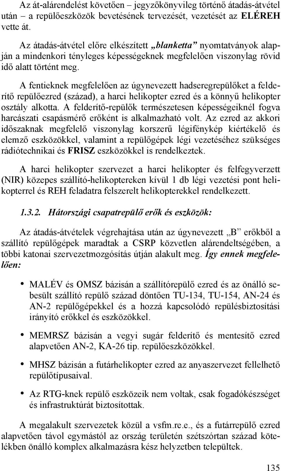 A fentieknek megfelelően az úgynevezett hadseregrepülőket a felderítő repülőezred (század), a harci helikopter ezred és a könnyű helikopter osztály alkotta.