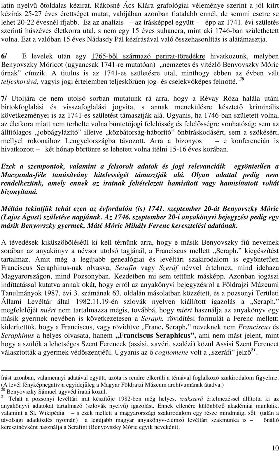 Ez az analízis az írásképpel együtt épp az 1741. évi születés szerinti húszéves életkorra utal, s nem egy 15 éves suhancra, mint aki 1746-ban születhetett volna.