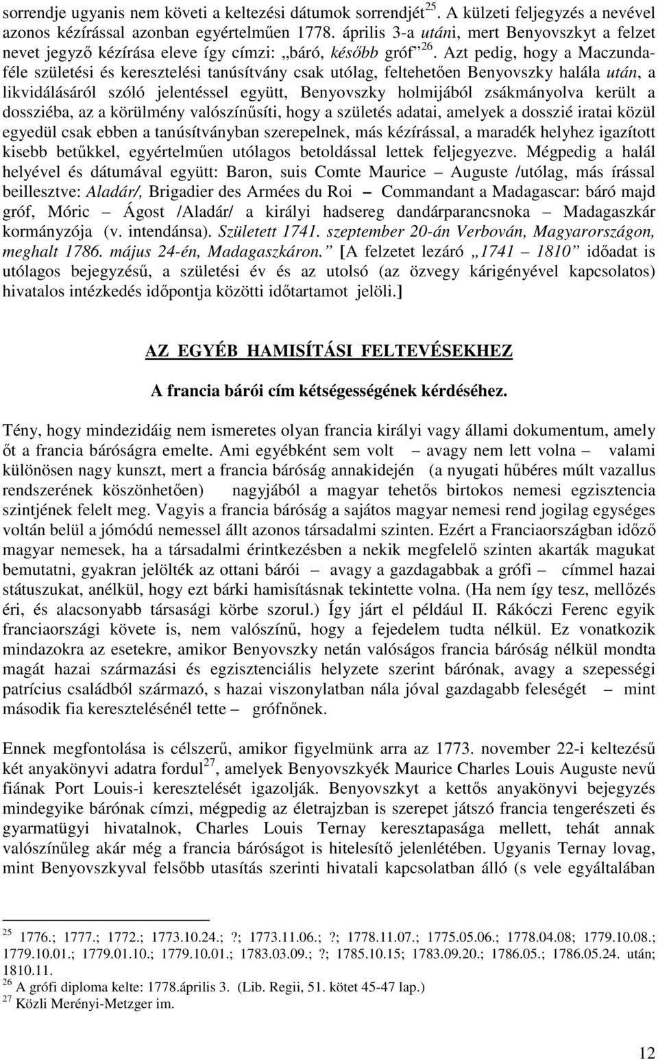 Azt pedig, hogy a Maczundaféle születési és keresztelési tanúsítvány csak utólag, feltehetően Benyovszky halála után, a likvidálásáról szóló jelentéssel együtt, Benyovszky holmijából zsákmányolva