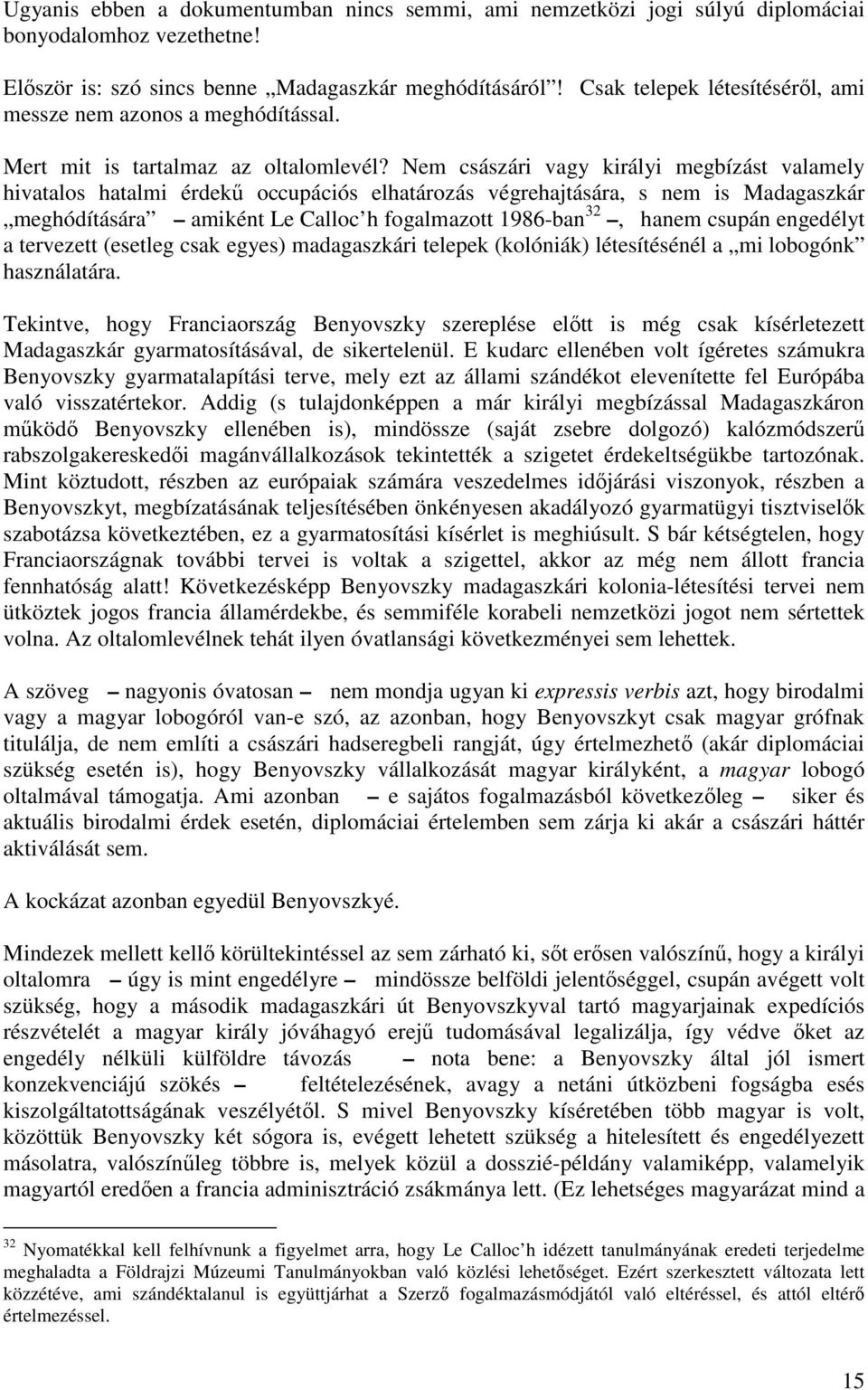 Nem császári vagy királyi megbízást valamely hivatalos hatalmi érdekű occupációs elhatározás végrehajtására, s nem is Madagaszkár meghódítására amiként Le Calloc h fogalmazott 1986-ban 32, hanem