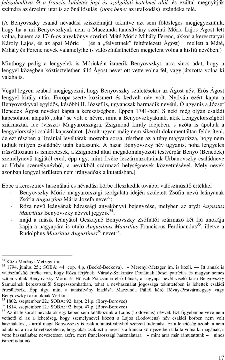 anyakönyv szerinti Máté Móric Mihály Ferenc, akkor a keresztatyai Károly Lajos, és az apai Móric (és a felvettnek feltételezett Ágost) mellett a Máté, Mihály és Ferenc nevek valamelyike is