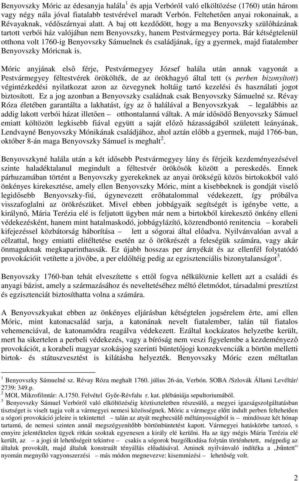 Bár kétségtelenül otthona volt 1760-ig Benyovszky Sámuelnek és családjának, így a gyermek, majd fiatalember Benyovszky Móricnak is.