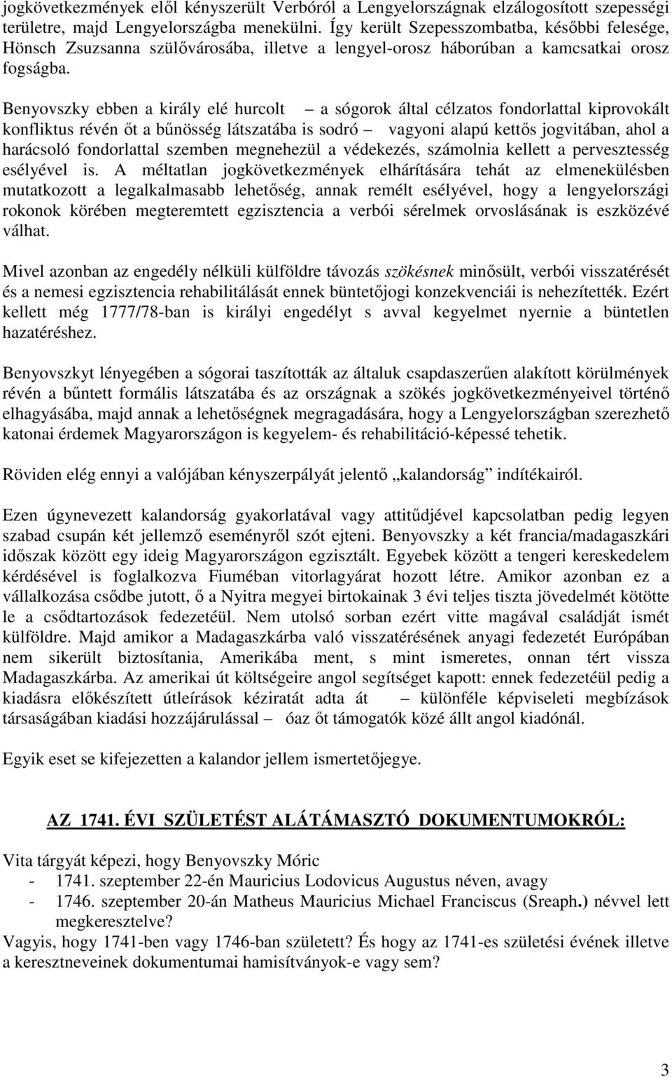 Benyovszky ebben a király elé hurcolt a sógorok által célzatos fondorlattal kiprovokált konfliktus révén őt a bűnösség látszatába is sodró vagyoni alapú kettős jogvitában, ahol a harácsoló