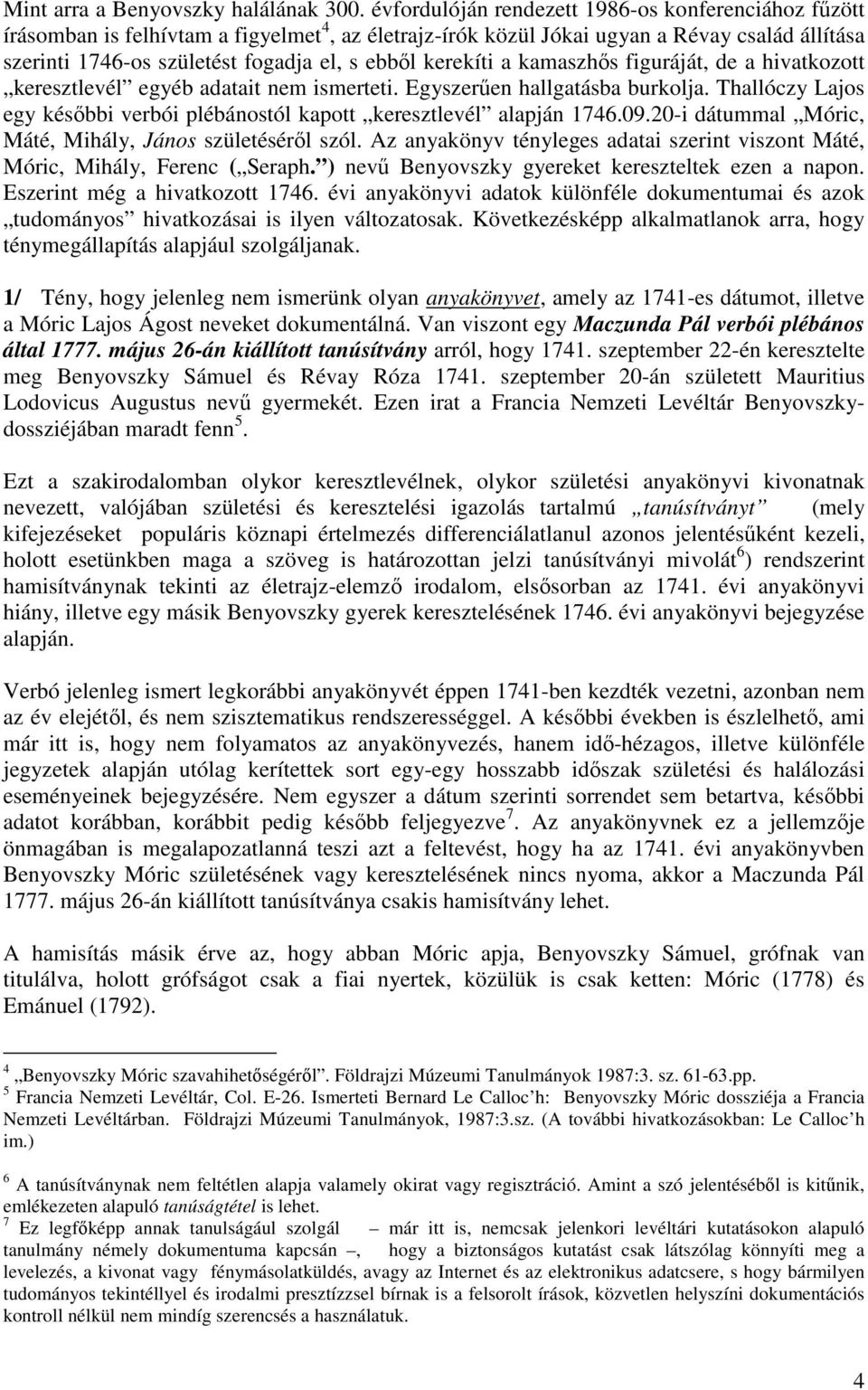 kerekíti a kamaszhős figuráját, de a hivatkozott keresztlevél egyéb adatait nem ismerteti. Egyszerűen hallgatásba burkolja.