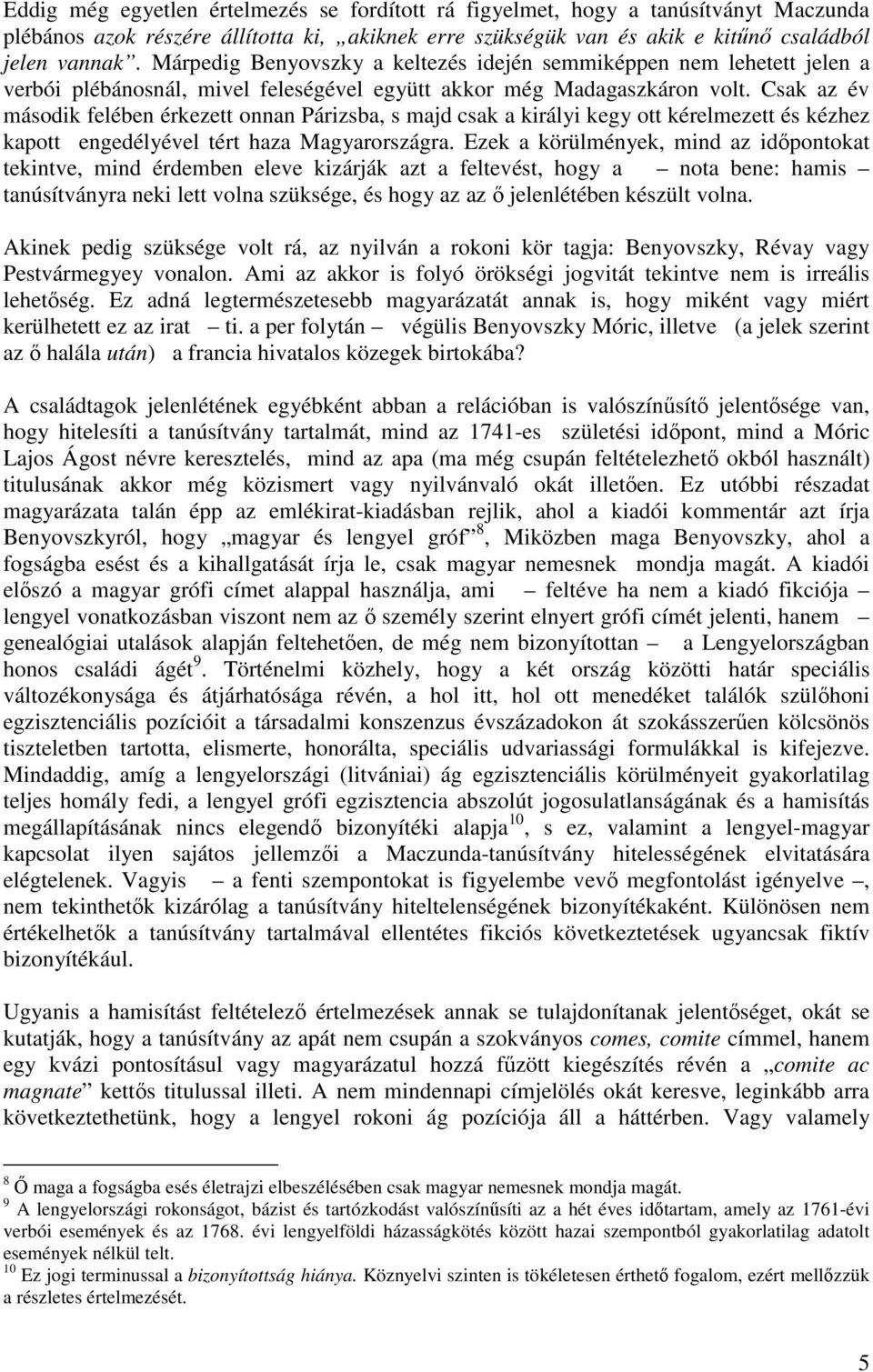 Csak az év második felében érkezett onnan Párizsba, s majd csak a királyi kegy ott kérelmezett és kézhez kapott engedélyével tért haza Magyarországra.