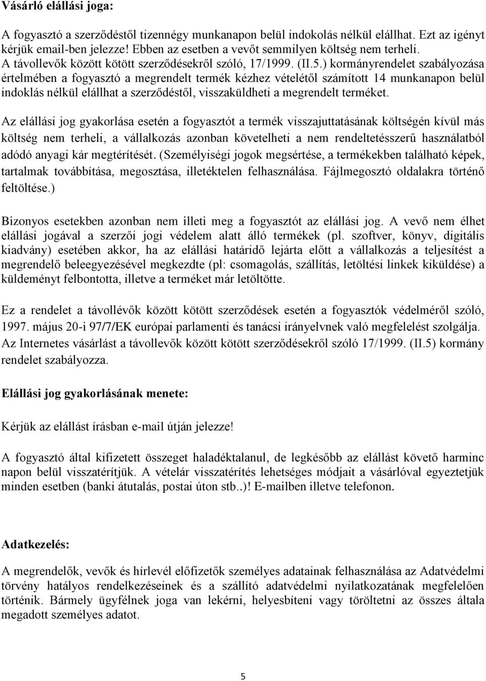 ) kormányrendelet szabályozása értelmében a fogyasztó a megrendelt termék kézhez vételétől számított 14 munkanapon belül indoklás nélkül elállhat a szerződéstől, visszaküldheti a megrendelt terméket.