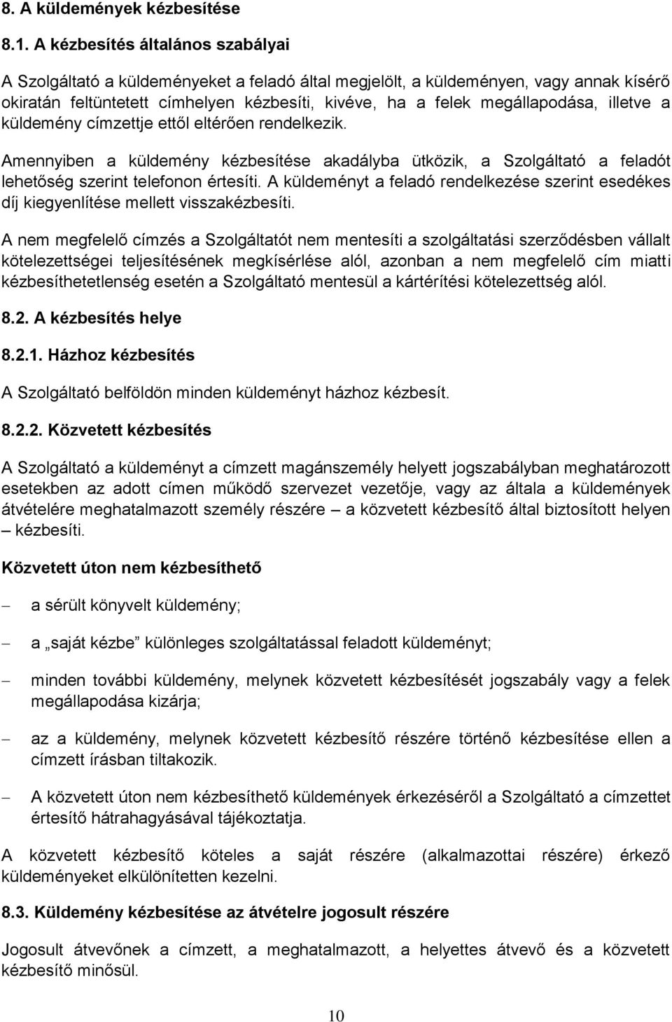 illetve a küldemény címzettje ettől eltérően rendelkezik. Amennyiben a küldemény kézbesítése akadályba ütközik, a Szolgáltató a feladót lehetőség szerint telefonon értesíti.