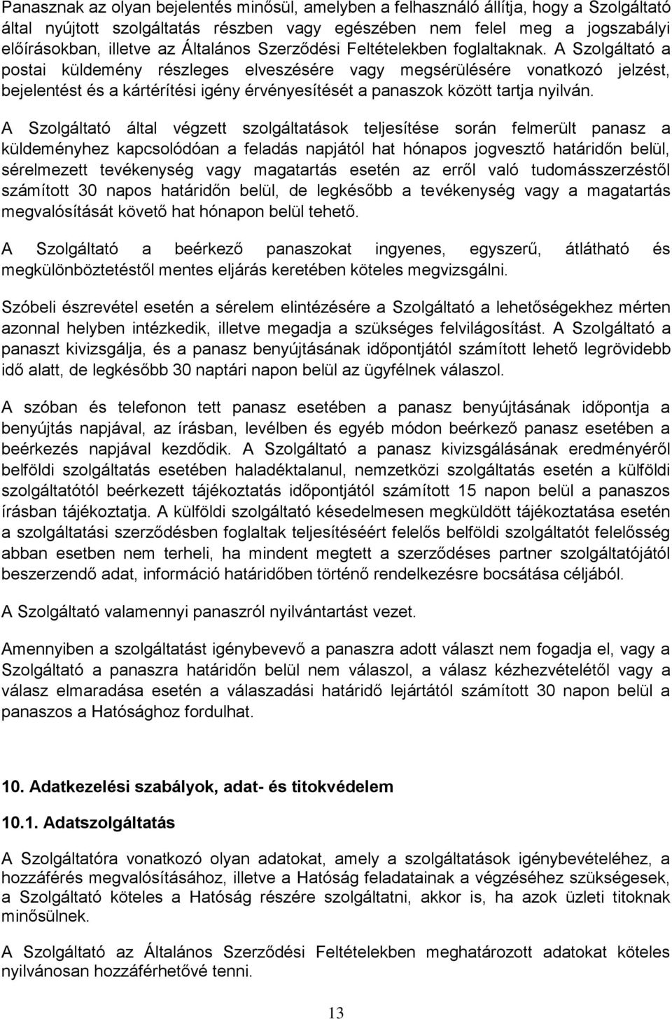 A Szolgáltató a postai küldemény részleges elveszésére vagy megsérülésére vonatkozó jelzést, bejelentést és a kártérítési igény érvényesítését a panaszok között tartja nyilván.