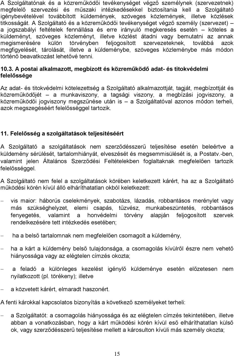 A Szolgáltató és a közreműködői tevékenységet végző személy (szervezet) a jogszabályi feltételek fennállása és erre irányuló megkeresés esetén köteles a küldeményt, szöveges közleményt, illetve