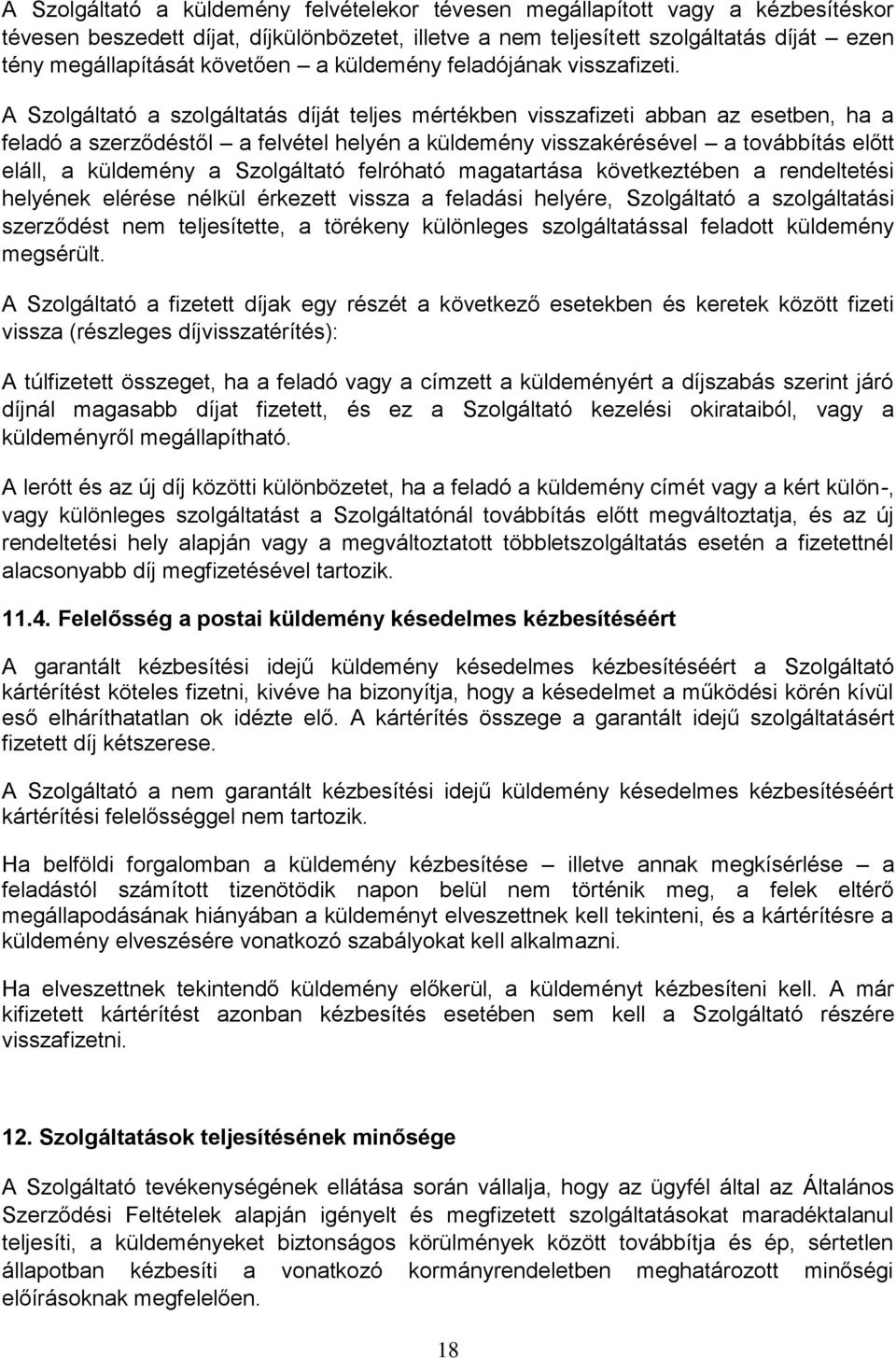 A Szolgáltató a szolgáltatás díját teljes mértékben visszafizeti abban az esetben, ha a feladó a szerződéstől a felvétel helyén a küldemény visszakérésével a továbbítás előtt eláll, a küldemény a