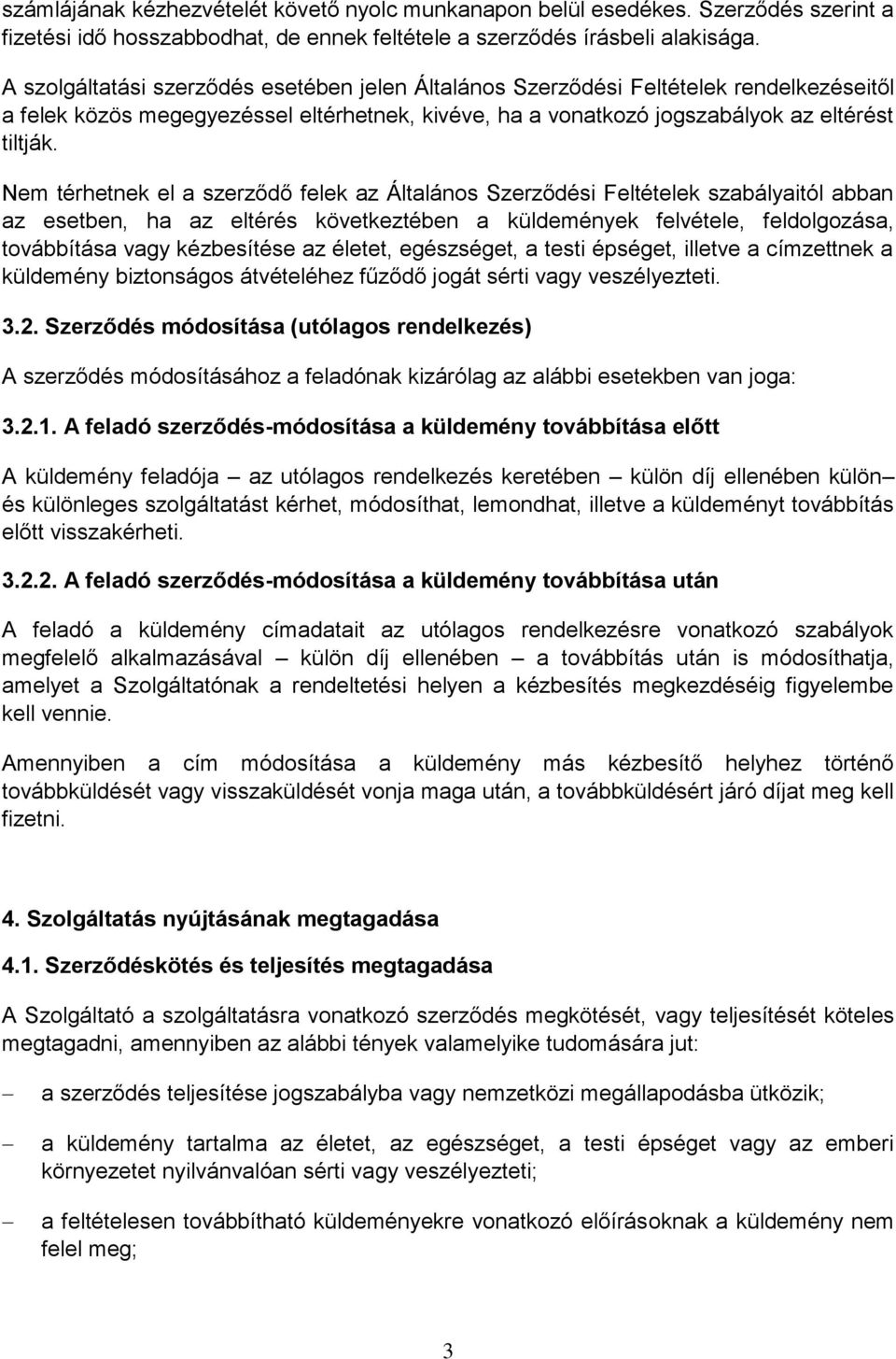 Nem térhetnek el a szerződő felek az Általános Szerződési Feltételek szabályaitól abban az esetben, ha az eltérés következtében a küldemények felvétele, feldolgozása, továbbítása vagy kézbesítése az