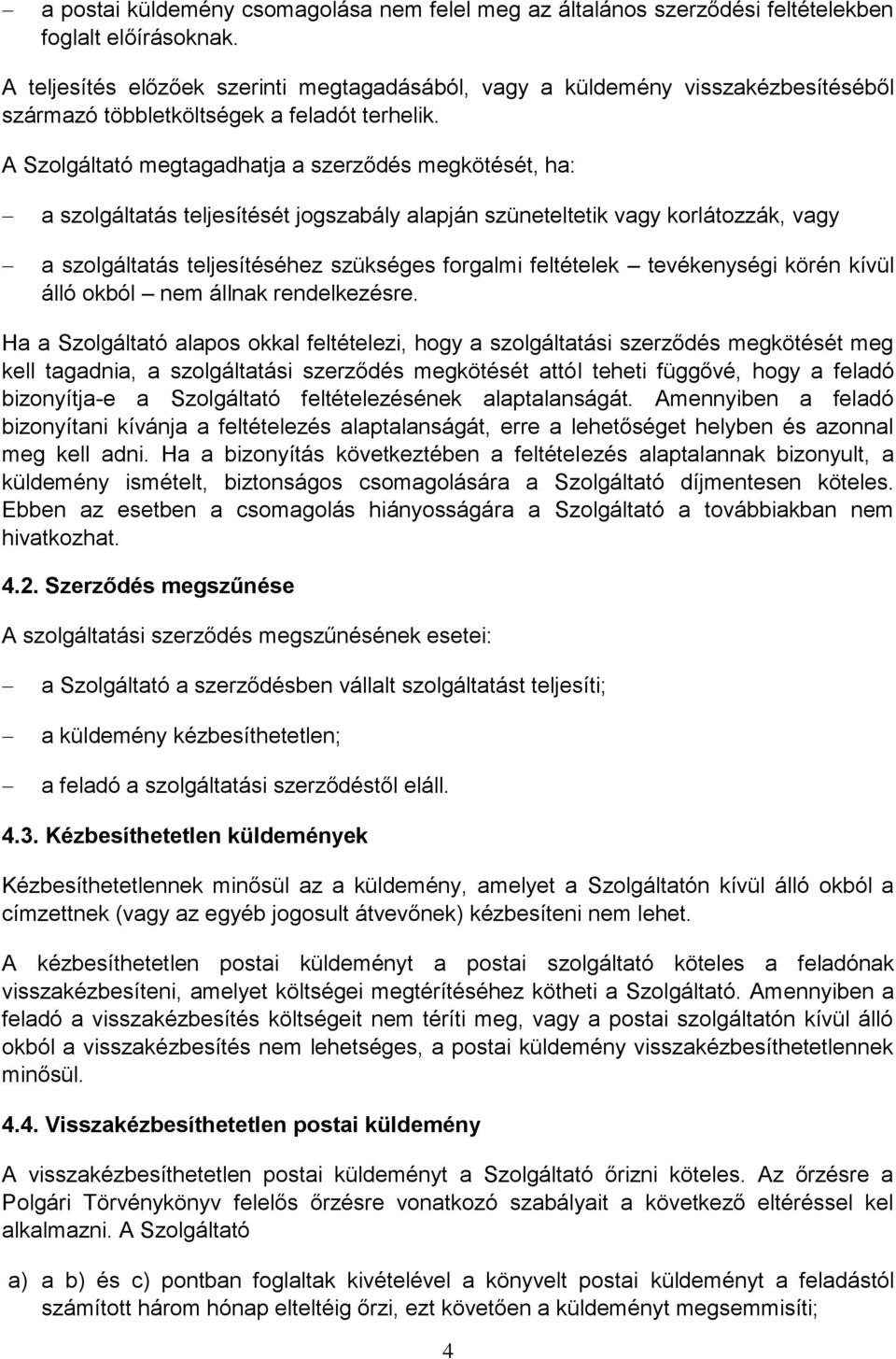 A Szolgáltató megtagadhatja a szerződés megkötését, ha: a szolgáltatás teljesítését jogszabály alapján szüneteltetik vagy korlátozzák, vagy a szolgáltatás teljesítéséhez szükséges forgalmi feltételek