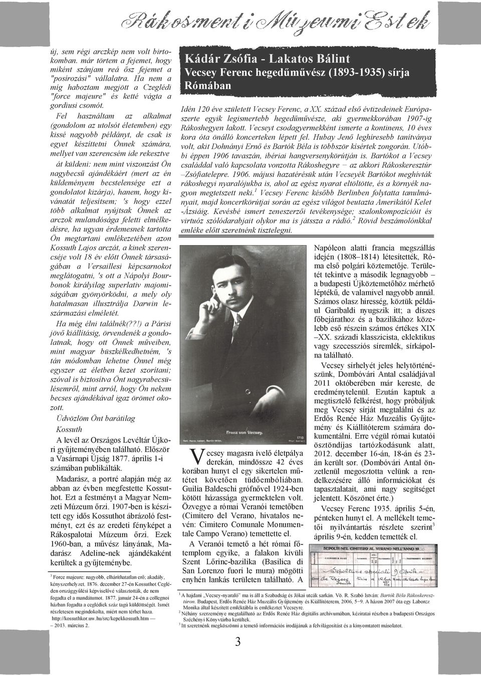 Fel használtam az alkalmat (gondolom az utolsót életemben) egy kissé nagyobb példányt, de csak is egyet készíttetni Önnek számára, mellyet van szerencsém ide rekesztve át küldeni: nem mint viszonzást