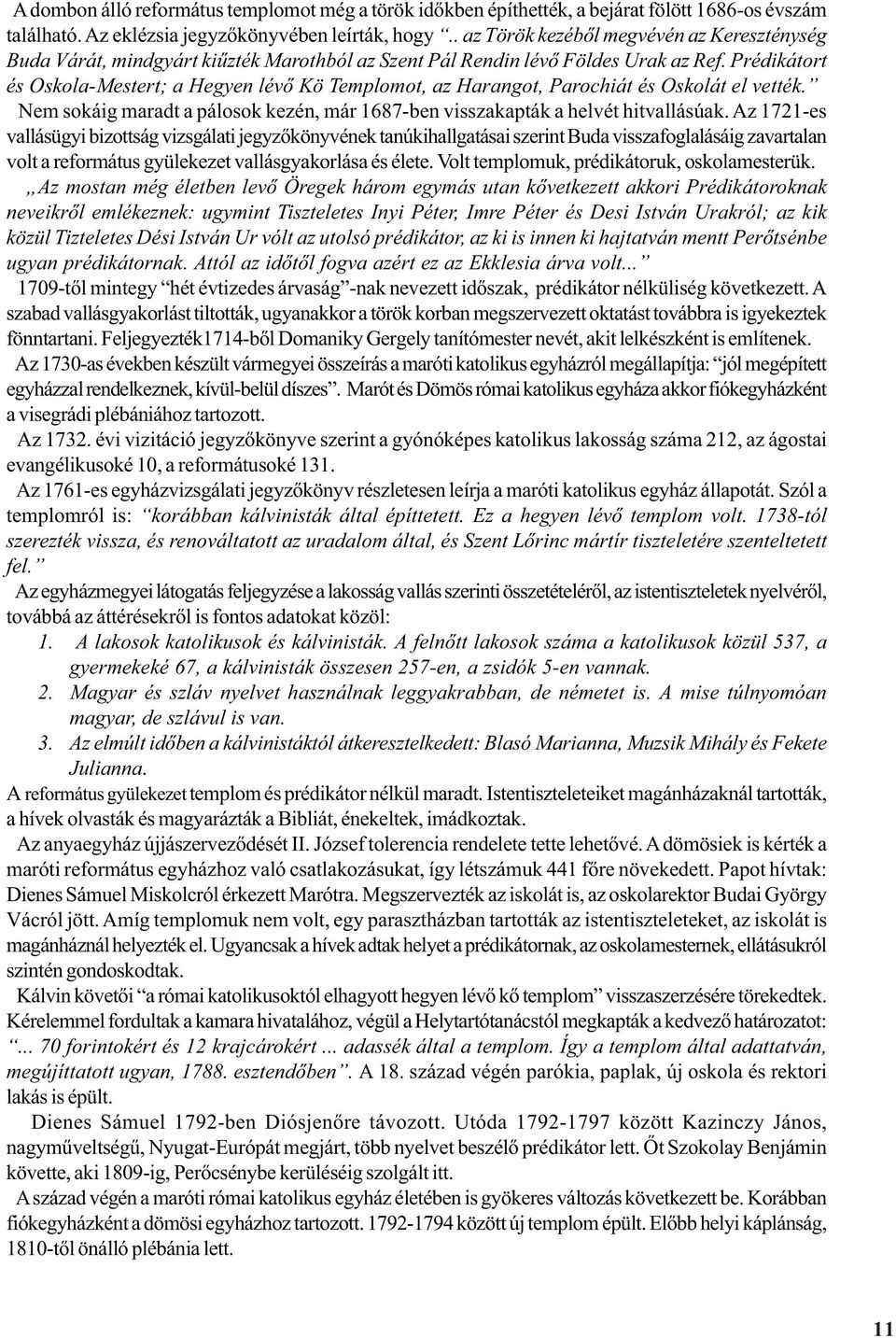 Prédikátort és Oskola-Mestert; a Hegyen lévõ Kö Templomot, az Harangot, Parochiát és Oskolát el vették. Nem sokáig maradt a pálosok kezén, már 1687-ben visszakapták a helvét hitvallásúak.