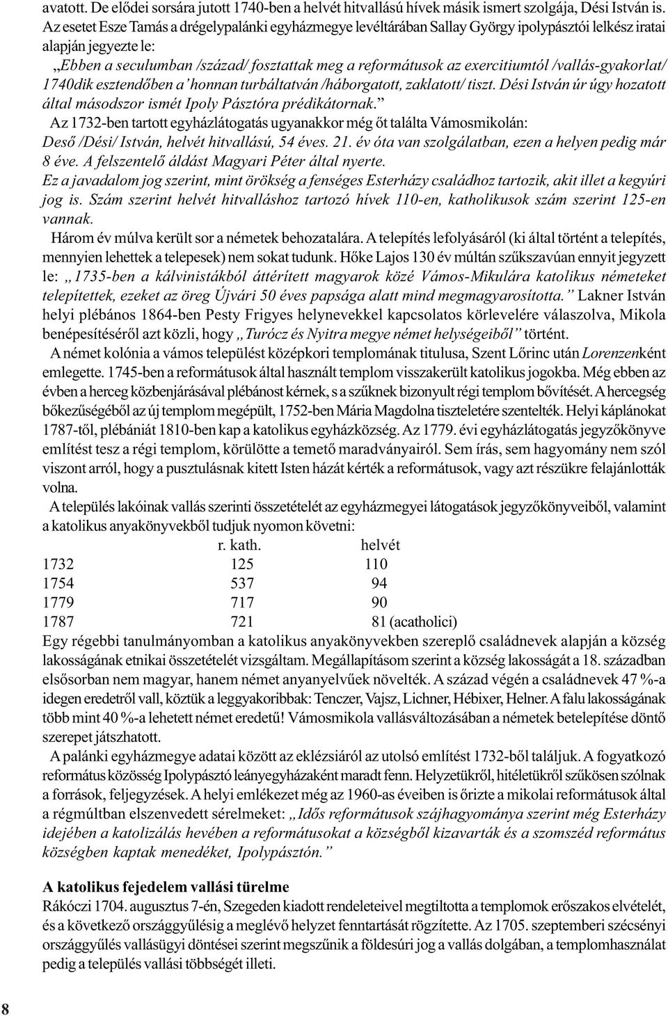 exercitiumtól /vallás-gyakorlat/ 1740dik esztendõben a honnan turbáltatván /háborgatott, zaklatott/ tiszt. Dési István úr úgy hozatott által másodszor ismét Ipoly Pásztóra prédikátornak.