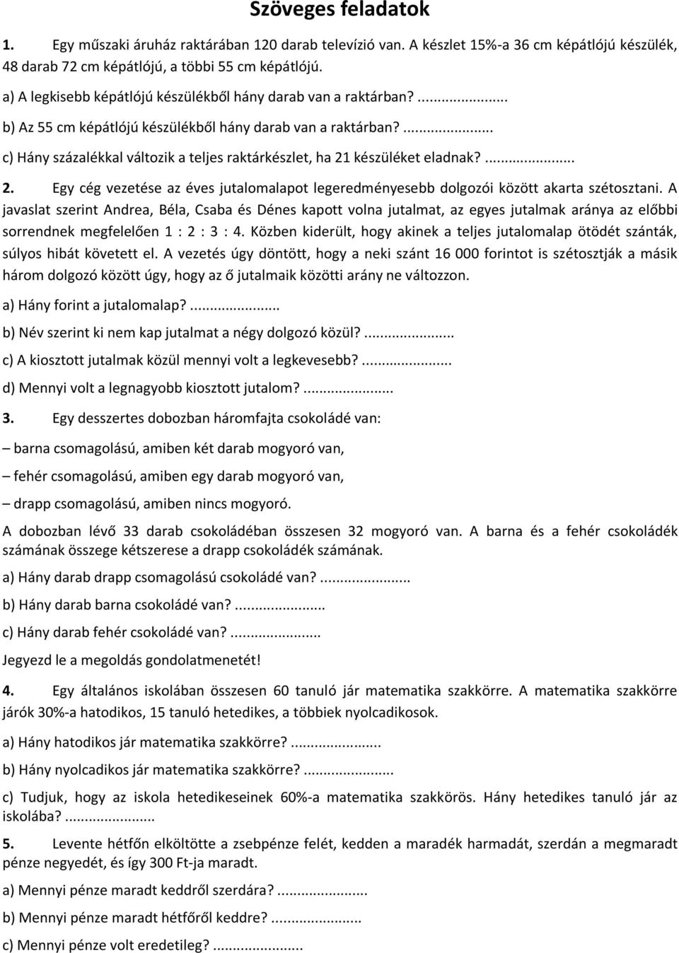 ... c) Hány százalékkal változik a teljes raktárkészlet, ha 21 készüléket eladnak?... 2. Egy cég vezetése az éves jutalomalapot legeredményesebb dolgozói között akarta szétosztani.