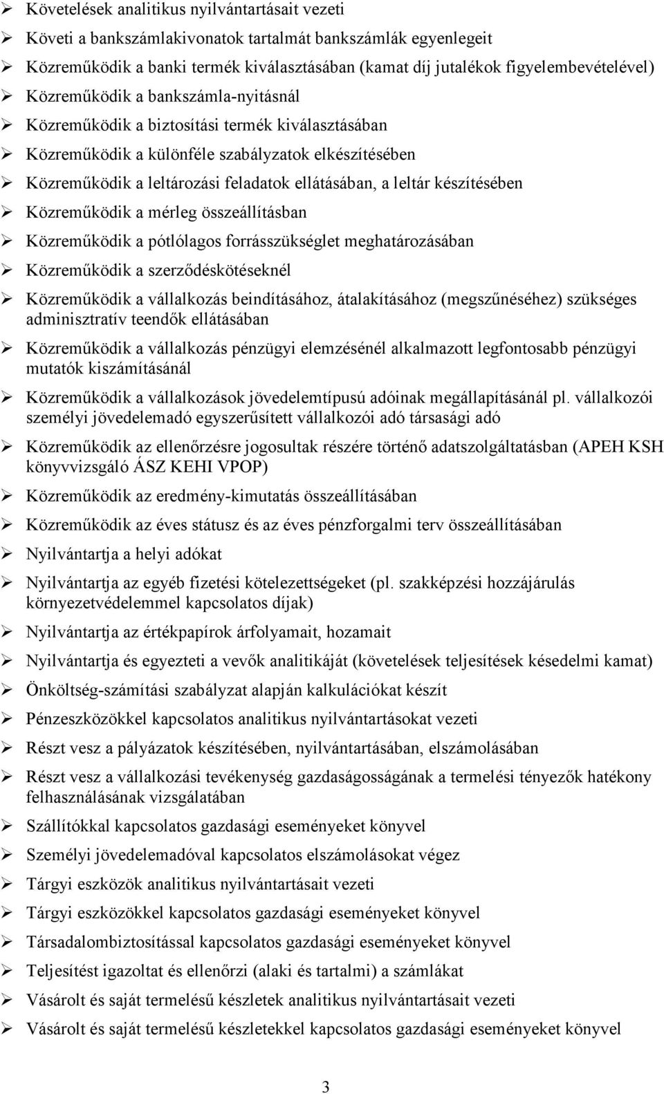 készítésében Közremőködik a mérleg összeállításban Közremőködik a pótlólagos forrásszükséglet meghatározásában Közremőködik a szerzıdéskötéseknél Közremőködik a vállalkozás beindításához,