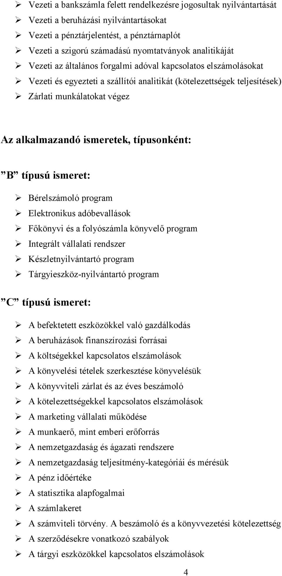 ismeretek, típusonként: B típusú ismeret: Bérelszámoló program Elektronikus adóbevallások Fıkönyvi és a folyószámla könyvelı program Integrált vállalati rendszer Készletnyilvántartó program