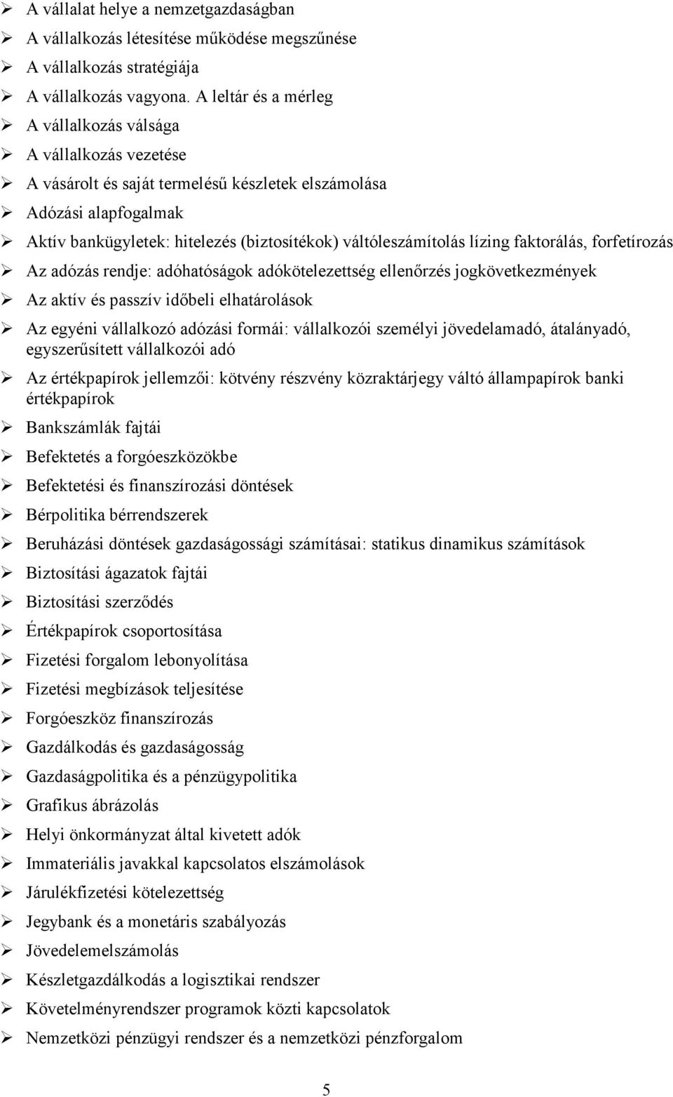 váltóleszámítolás lízing faktorálás, forfetírozás Az adózás rendje: adóhatóságok adókötelezettség ellenırzés jogkövetkezmények Az aktív és passzív idıbeli elhatárolások Az egyéni vállalkozó adózási