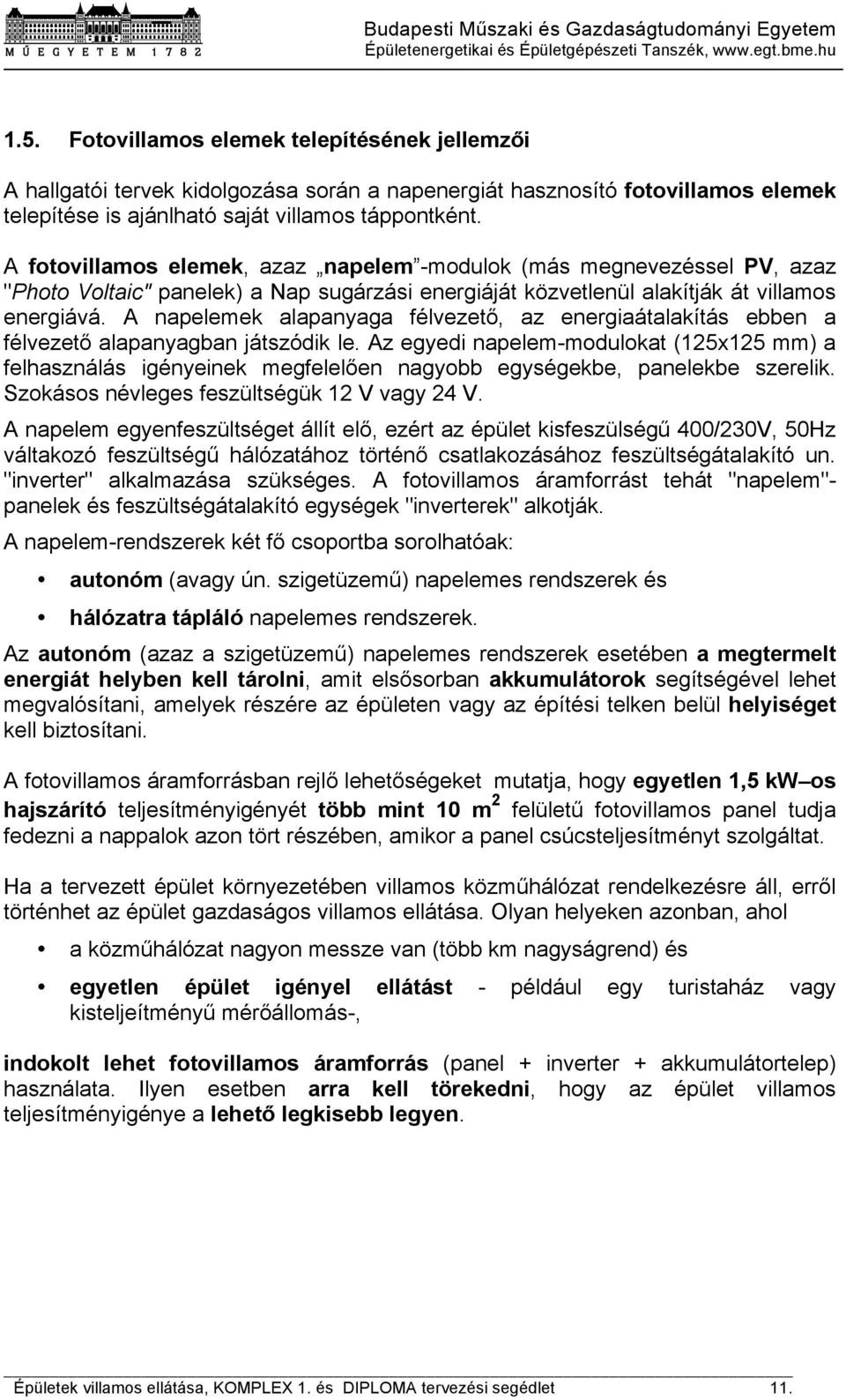 A napelemek alapanyaga félvezető, az energiaátalakítás ebben a félvezető alapanyagban játszódik le.