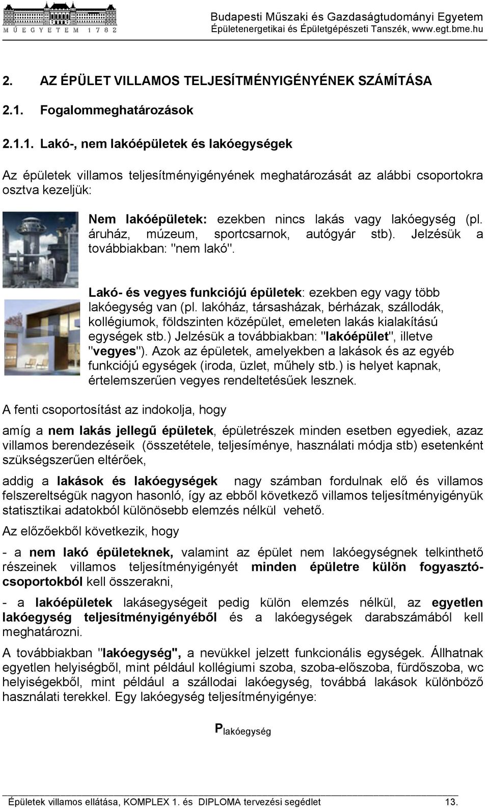 1. Lakó-, nem lakóépületek és lakóegységek Az épületek villamos teljesítményigényének meghatározását az alábbi csoportokra osztva kezeljük: Nem lakóépületek: ezekben nincs lakás vagy lakóegység (pl.