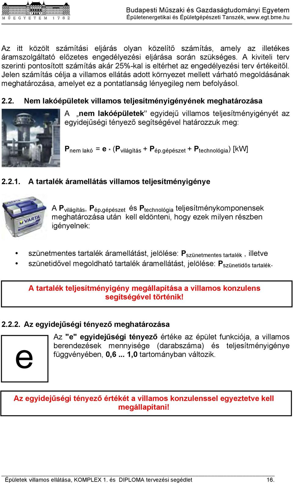 Jelen számítás célja a villamos ellátás adott környezet mellett várható megoldásának meghatározása, amelyet ez a pontatlanság lényegileg nem befolyásol. 2.