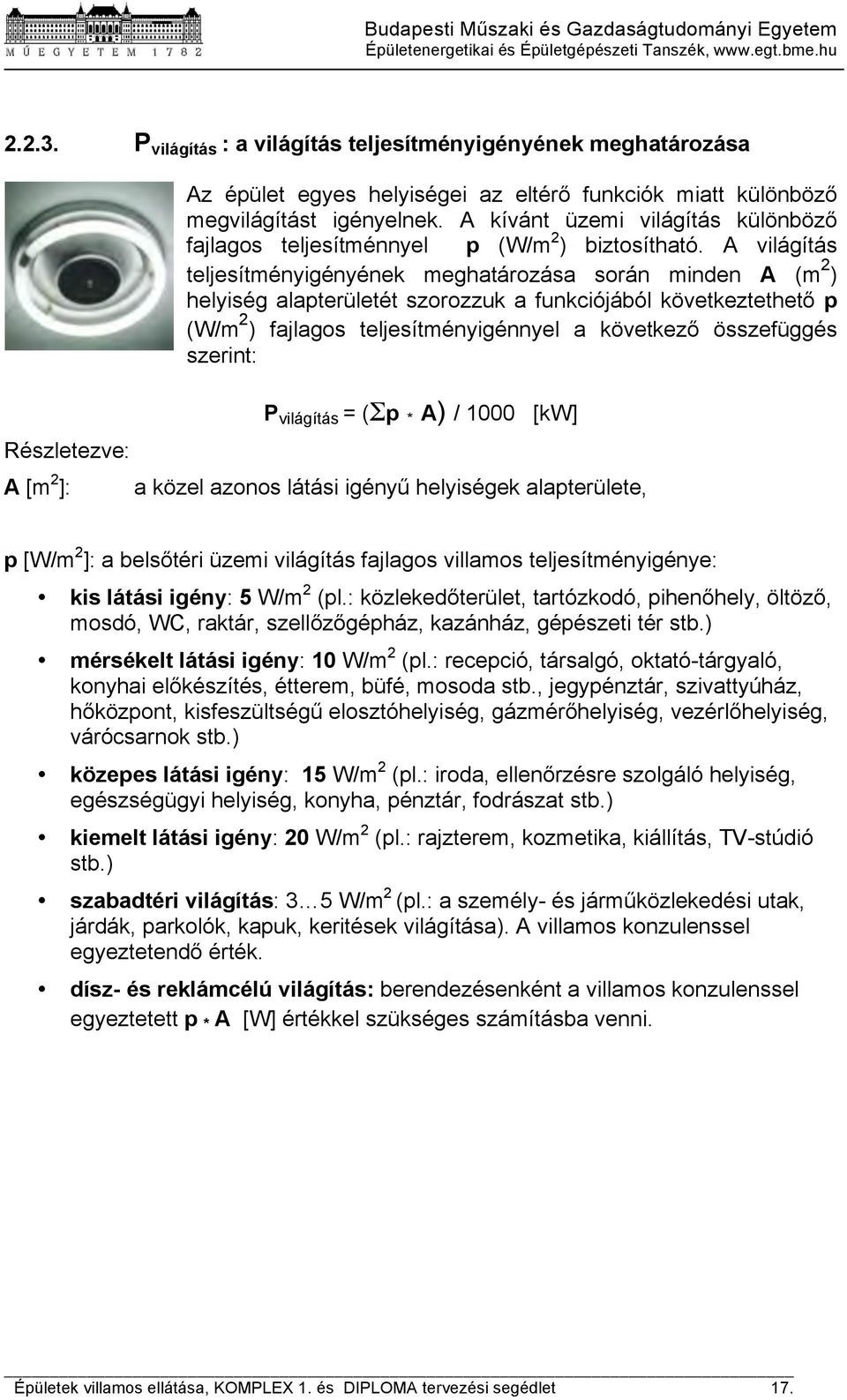 A világítás teljesítményigényének meghatározása során minden A (m 2 ) helyiség alapterületét szorozzuk a funkciójából következtethető p (W/m 2 ) fajlagos teljesítményigénnyel a következő összefüggés