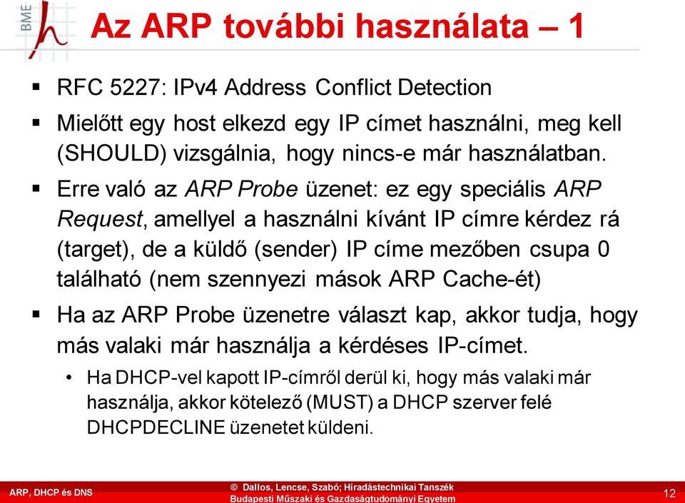 Erre való az ARP Probe üzenet: ez egy speciális ARP Request, amellyel a használni kívánt IP címre kérdez rá (target), de a küldő (sender) IP címe mezőben csupa 0