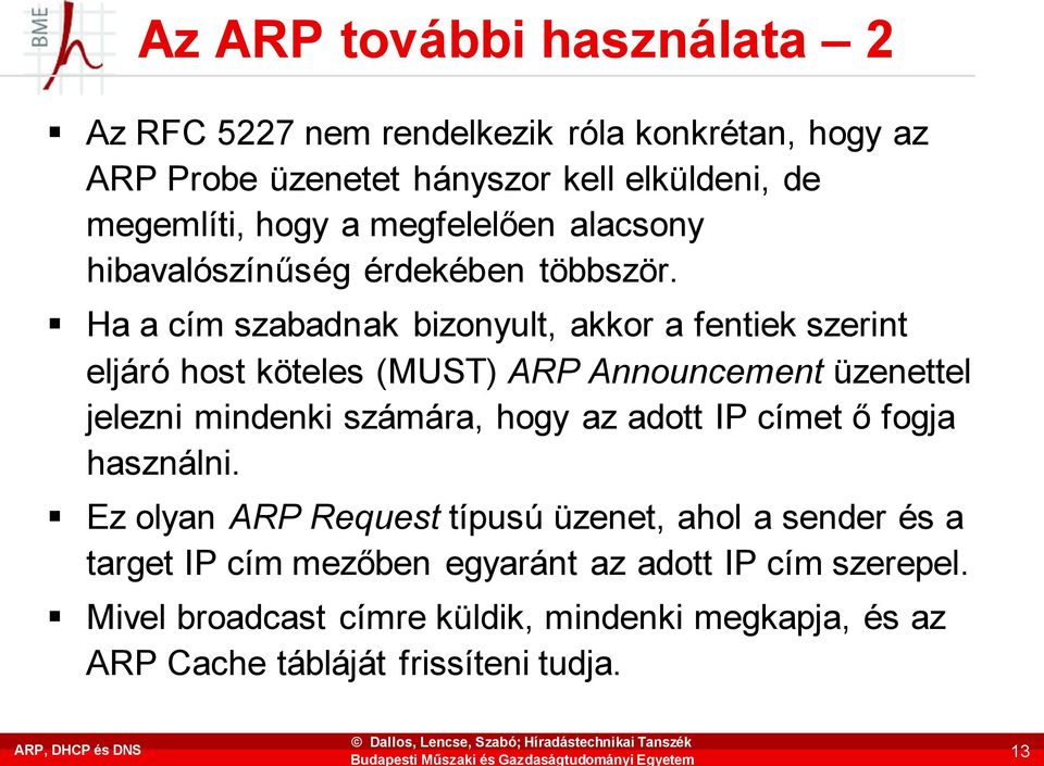 Ha a cím szabadnak bizonyult, akkor a fentiek szerint eljáró host köteles (MUST) ARP Announcement üzenettel jelezni mindenki számára, hogy az adott IP