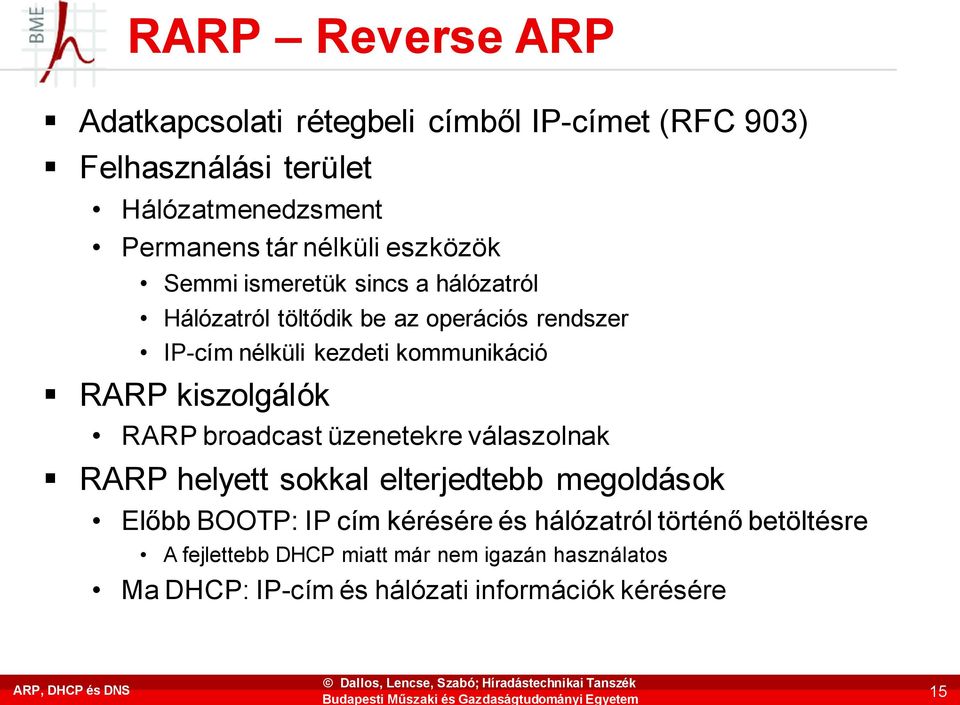 kommunikáció RARP kiszolgálók RARP broadcast üzenetekre válaszolnak RARP helyett sokkal elterjedtebb megoldások Előbb BOOTP: IP cím
