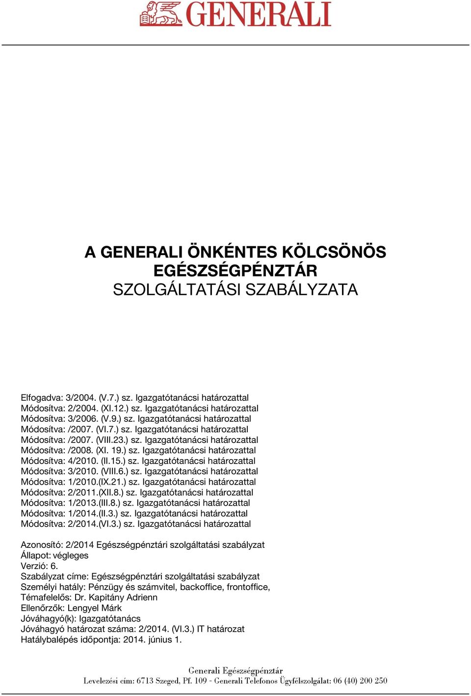 (II.15.) sz. Igazgatótanácsi határozattal Módosítva: 3/2010. (VIII.6.) sz. Igazgatótanácsi határozattal Módosítva: 1/2010.(IX.21.) sz. Igazgatótanácsi határozattal Módosítva: 2/2011.(XII.8.) sz. Igazgatótanácsi határozattal Módosítva: 1/2013.