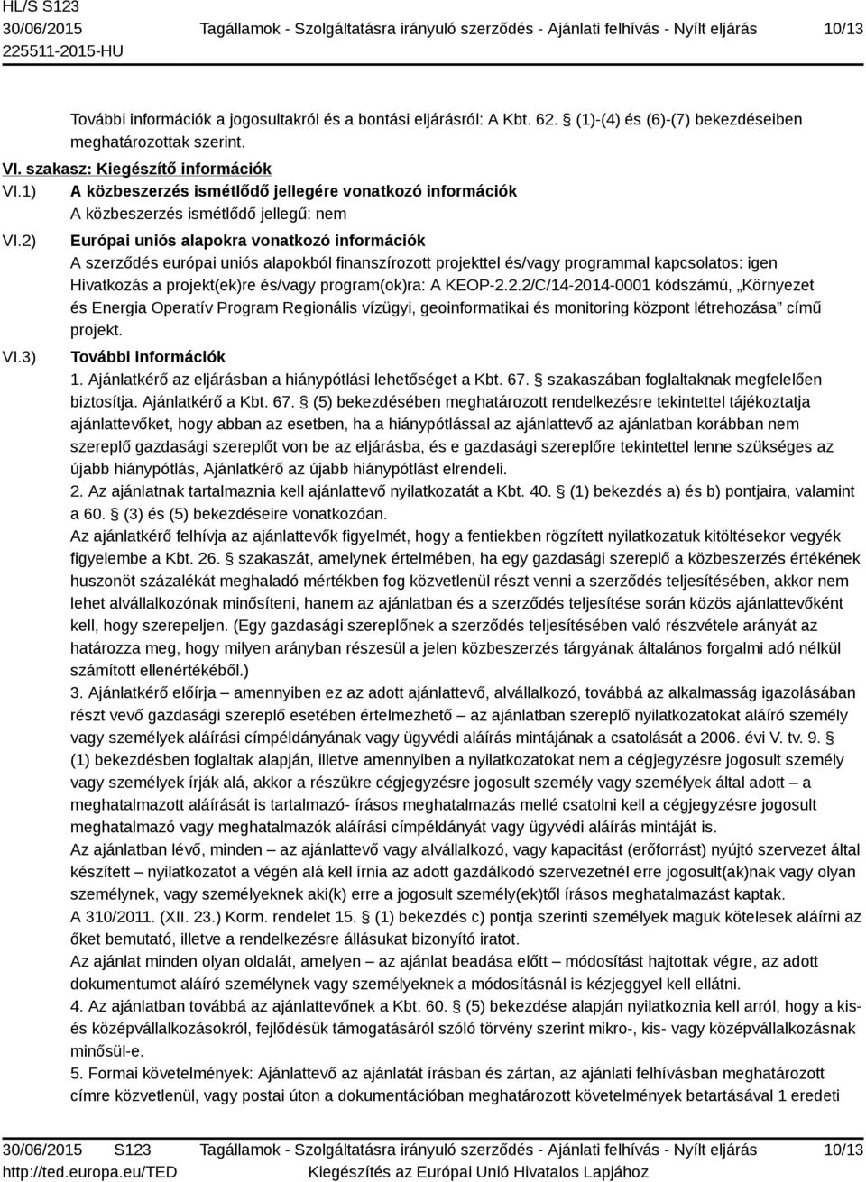 3) Európai uniós alapokra vonatkozó információk A szerződés európai uniós alapokból finanszírozott projekttel és/vagy programmal kapcsolatos: igen Hivatkozás a projekt(ek)re és/vagy program(ok)ra: A