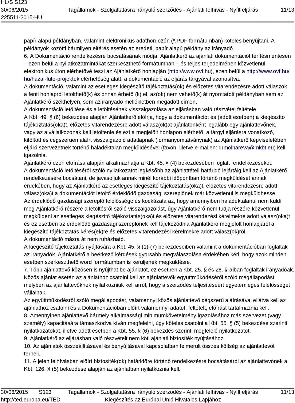 elektronikus úton elérhetővé teszi az Ajánlatkérő honlapján (http://www.ovf.hu), ezen belül a http://www.ovf.hu/ hu/hazai-futo-projektek elérhetőség alatt, a dokumentáció az eljárás tárgyával azonosítva.