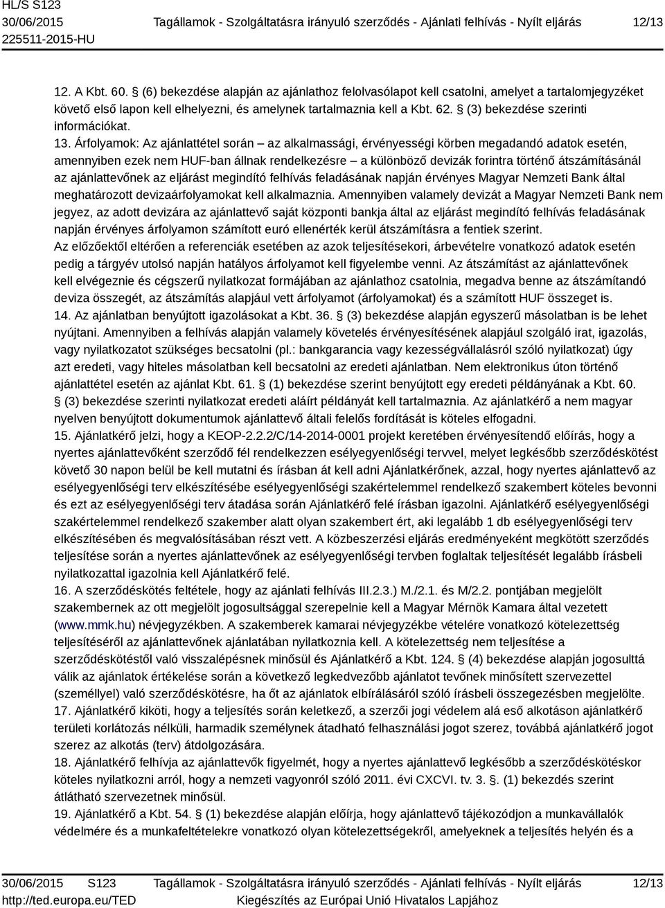 Árfolyamok: Az ajánlattétel során az alkalmassági, érvényességi körben megadandó adatok esetén, amennyiben ezek nem HUF-ban állnak rendelkezésre a különböző devizák forintra történő átszámításánál az