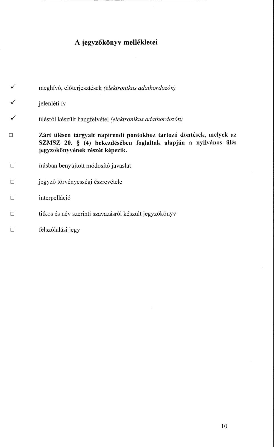 döntések, melyek az SZMSZ 20. (4) bekezdésében foglaltak alapján a nyilvános ülés jegyzőkönyvének részét képezik.