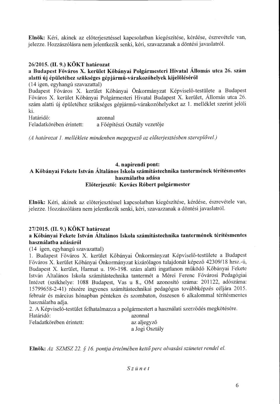 szám alatti új épületéhez szükséges gépjármű-várakozóhelyek kijelöléséről (14 igen, egyhangú szavazattal) Budapest Főváros X. kerület Kőbányai Önkormányzat Képviselő-testülete a Budapest Főváros X.