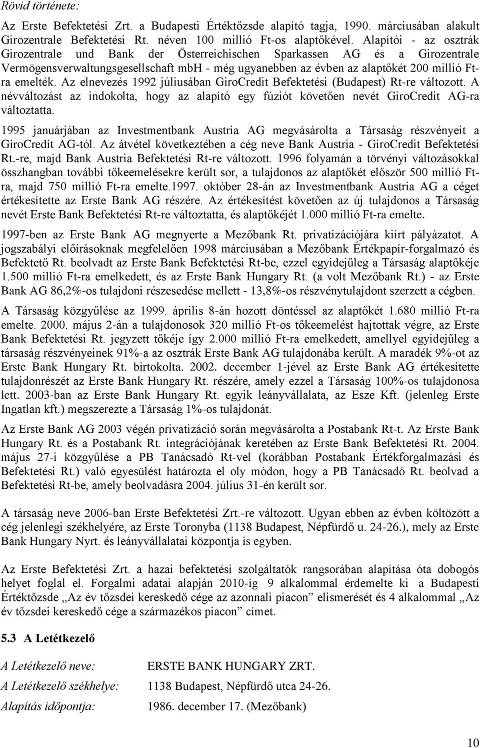 Az elnevezés 1992 júliusában GiroCredit Befektetési (Budapest) Rt-re változott. A névváltozást az indokolta, hogy az alapító egy fúziót követően nevét GiroCredit AG-ra változtatta.