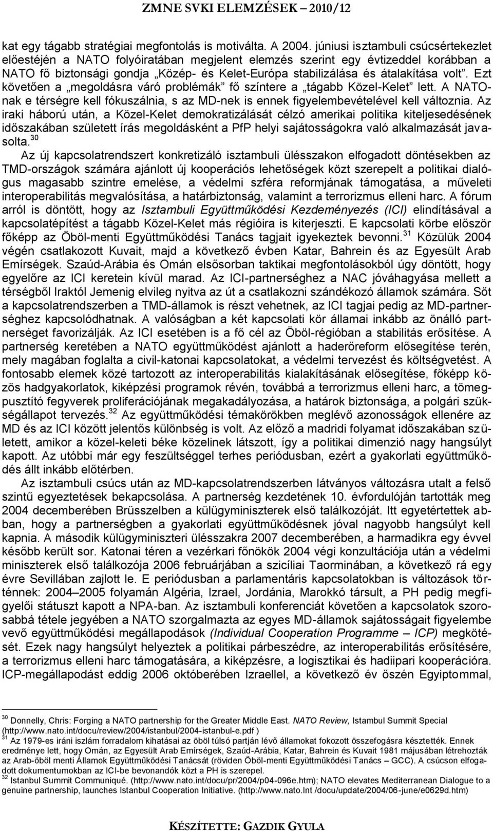 volt. Ezt követően a megoldásra váró problémák fő színtere a tágabb Közel-Kelet lett. A NATOnak e térségre kell fókuszálnia, s az MD-nek is ennek figyelembevételével kell változnia.